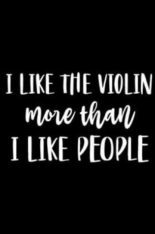 Cover of I Like the Violin More Than I Like People