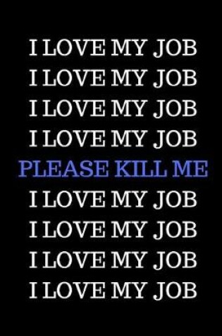 Cover of I Love My Job. I Love My Job. Please Kill Me.