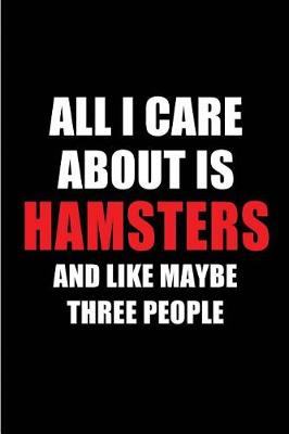 Book cover for All I Care about Is Hamsters and Like Maybe Three People