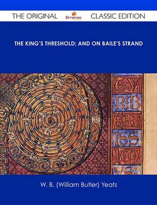 Book cover for The King's Threshold; And on Baile's Strand - The Original Classic Edition