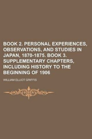 Cover of Book 2. Personal Experiences, Observations, and Studies in Japan, 1870-1875. Book 3. Supplementary Chapters, Including History to the Beginning of 1906