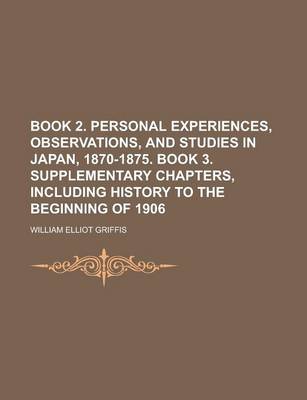 Book cover for Book 2. Personal Experiences, Observations, and Studies in Japan, 1870-1875. Book 3. Supplementary Chapters, Including History to the Beginning of 1906