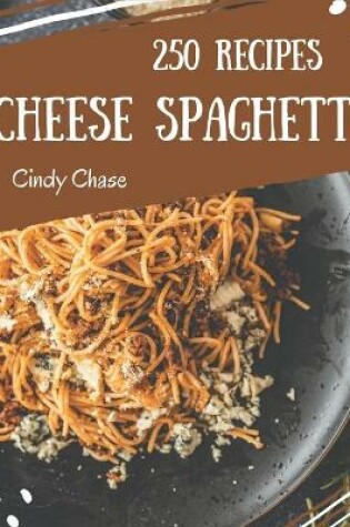 Cover of 250 Cheese Spaghetti Recipes