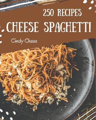 Book cover for 250 Cheese Spaghetti Recipes