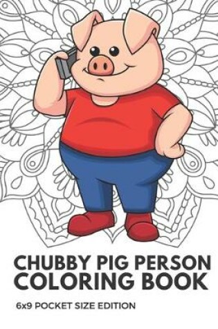 Cover of Chubby Pig Person Coloring Book 6x9 Pocket Size Edition