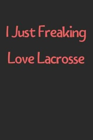 Cover of I Just Freaking Love Lacrosse