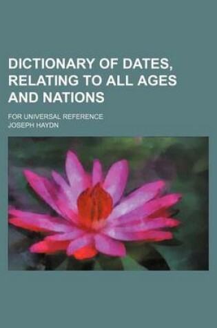 Cover of Dictionary of Dates, Relating to All Ages and Nations; For Universal Reference