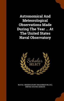 Book cover for Astronomical and Meteorological Observations Made During the Year ... at the United States Naval Observatory