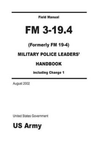 Cover of Field Manual FM 3-19.4 (Formerly FM 19-4) Military Police Leaders' Handbook including Change 1 August 2002