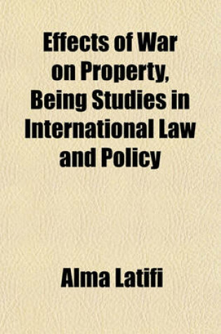 Cover of Effects of War on Property, Being Studies in International Law and Policy