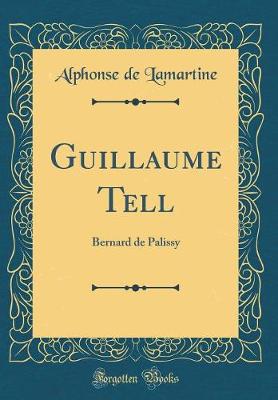 Book cover for Guillaume Tell: Bernard de Palissy (Classic Reprint)