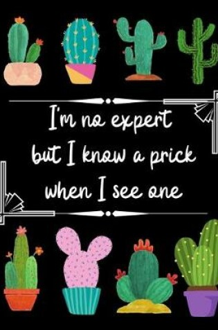 Cover of I'm No Expert but I Know a Prick When I See One