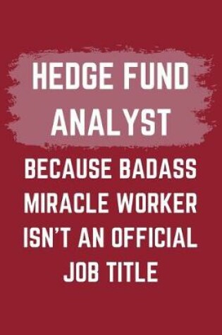 Cover of Hedge Fund Analyst Because Badass Miracle Worker Isn't An Official Job Title