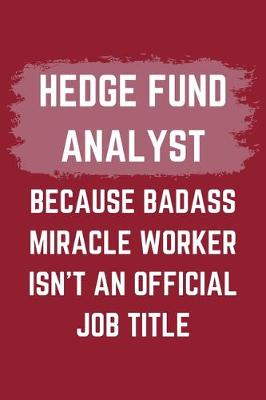 Book cover for Hedge Fund Analyst Because Badass Miracle Worker Isn't An Official Job Title