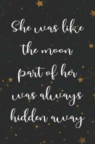 Cover of She Was Like The Moon Part Of Her Was Always Hidden Away