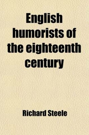Cover of English Humorists of the Eighteenth Century; Sir Richard Steele, Joseph Addison, Laurence Sterne, Oliver Goldsmith