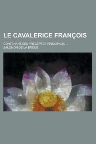 Cover of Le Cavalerice Francois; Contenant Ses Preceptes Principaux ...