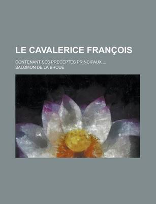 Book cover for Le Cavalerice Francois; Contenant Ses Preceptes Principaux ...