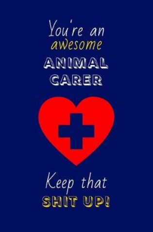 Cover of You're An Awesome Animal Carer Keep That Shit Up!