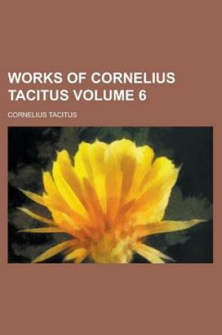 Cover of Works of Cornelius Tacitus Volume 6