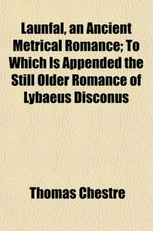Cover of Launfal, an Ancient Metrical Romance; To Which Is Appended the Still Older Romance of Lybaeus Disconus
