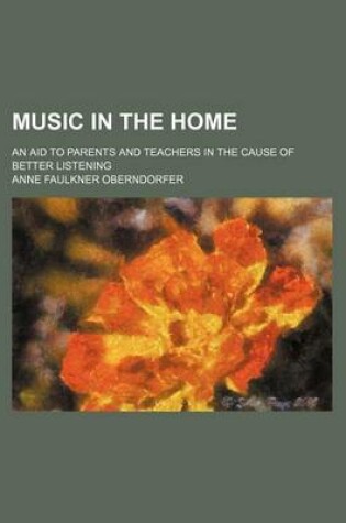 Cover of Music in the Home; An Aid to Parents and Teachers in the Cause of Better Listening