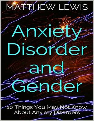 Book cover for Anxiety Disorder and Gender: 10 Things You May Not Know About Anxiety Disorders