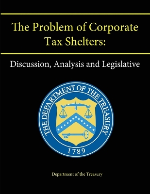 Book cover for The Problem of Corporate Tax Shelters: Discussion, Analysis and Legislative Proposals