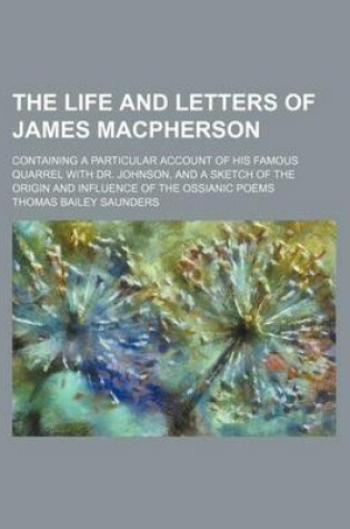 Cover of The Life and Letters of James MacPherson; Containing a Particular Account of His Famous Quarrel with Dr. Johnson, and a Sketch of the Origin and Influence of the Ossianic Poems