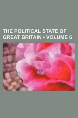 Cover of The Political State of Great Britain (Volume 6)