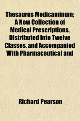 Cover of Thesaurus Medicaminum; A New Collection of Medical Prescriptions, Distributed Into Twelve Classes, and Accompanied with Pharmaceutical and