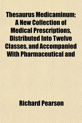 Book cover for Thesaurus Medicaminum; A New Collection of Medical Prescriptions, Distributed Into Twelve Classes, and Accompanied with Pharmaceutical and