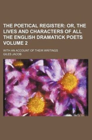 Cover of The Poetical Register Volume 2; Or, the Lives and Characters of All the English Dramatick Poets. with an Account of Their Writings