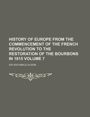 Book cover for History of Europe from the Commencement of the French Revolution to the Restoration of the Bourbons in 1815 Volume 7