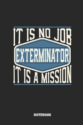 Book cover for Exterminator Notebook - It Is No Job, It Is a Mission