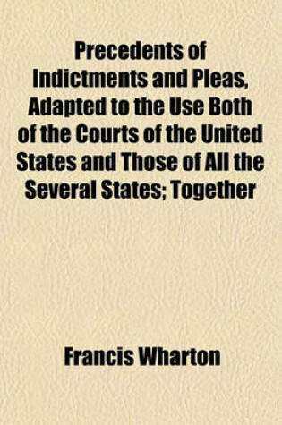 Cover of Precedents of Indictments and Pleas, Adapted to the Use Both of the Courts of the United States and Those of All the Several States; Together