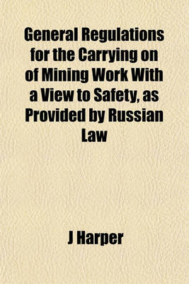 Book cover for General Regulations for the Carrying on of Mining Work with a View to Safety, as Provided by Russian Law