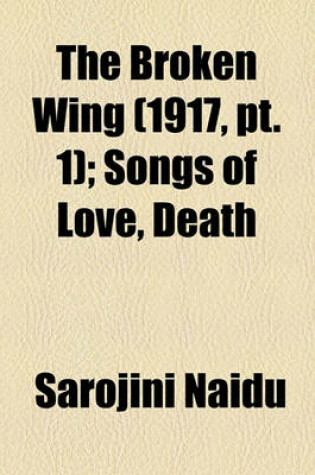 Cover of The Broken Wing (1917, PT. 1); Songs of Love, Death