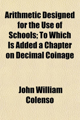 Book cover for Arithmetic Designed for the Use of Schools; To Which Is Added a Chapter on Decimal Coinage