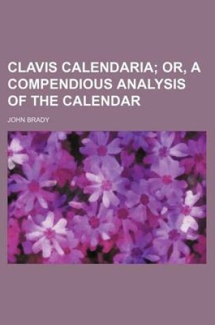 Cover of Clavis Calendaria; Or, a Compendious Analysis of the Calendar