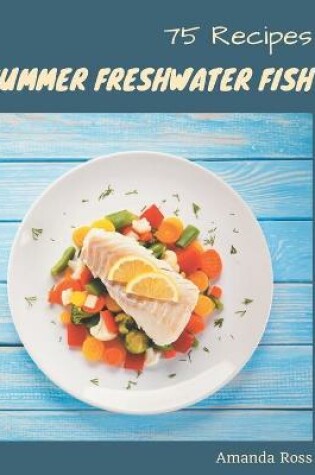 Cover of 75 Summer Freshwater Fish Recipes