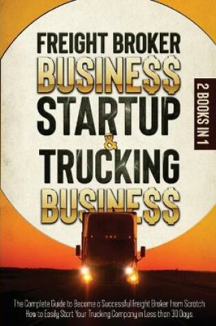 Cover of Freight Broker Business Startup & Trucking Business