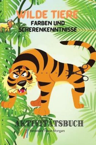 Cover of Wilde Tiere Farben und Scherenkenntnisse Aktivitatsbuch