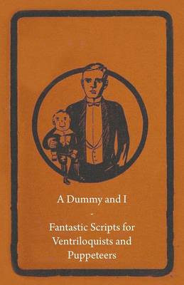 Book cover for A Dummy and I - Fantastic Scripts for Ventriloquists and Puppeteers