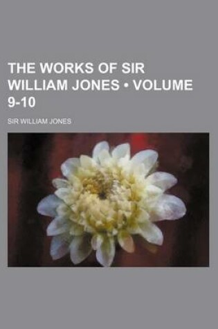 Cover of The Works of Sir William Jones (Volume 9-10)