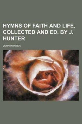 Cover of Hymns of Faith and Life, Collected and Ed. by J. Hunter