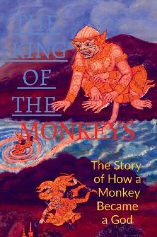Cover of The King of the Monkeys ; the Story of How a Monkey Became a God