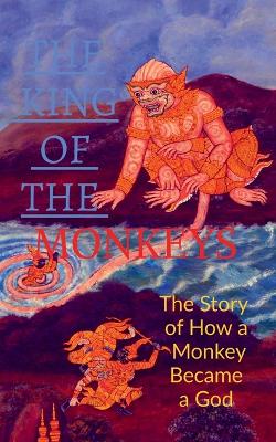 Book cover for The King of the Monkeys ; the Story of How a Monkey Became a God