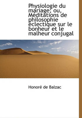 Book cover for Physiologie Du Mariage; Ou, Meditations de Philosophie Clectique Sur Le Bonheur Et Le Malheur Conju