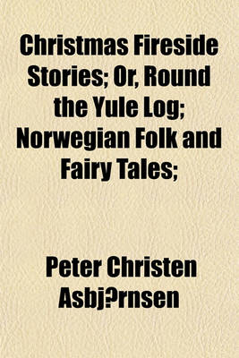 Book cover for Christmas Fireside Stories; Or, Round the Yule Log; Norwegian Folk and Fairy Tales;